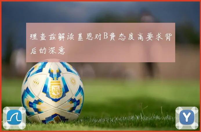 理查兹解读基恩对B费态度高要求背后的深意